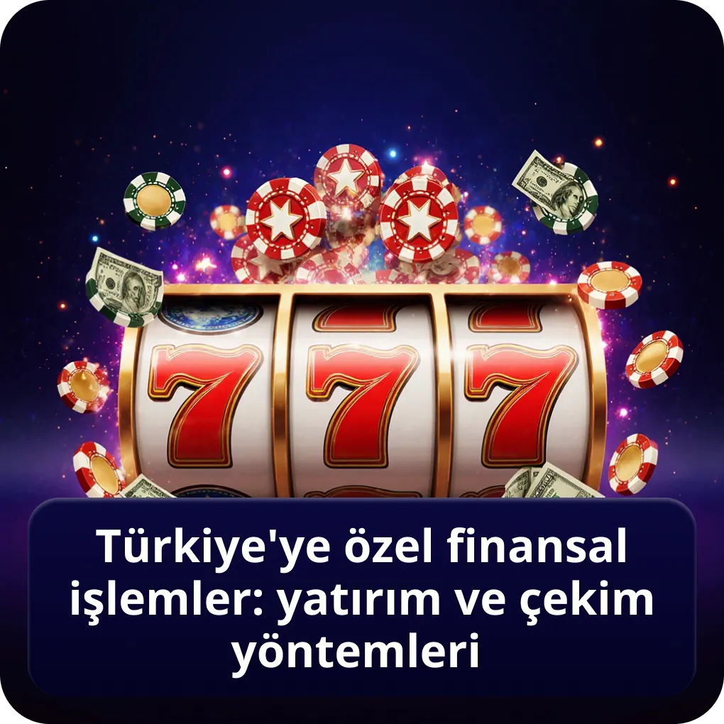 Türkiye'ye özel finansal işlemler: yatırım ve çekim yöntemleri
